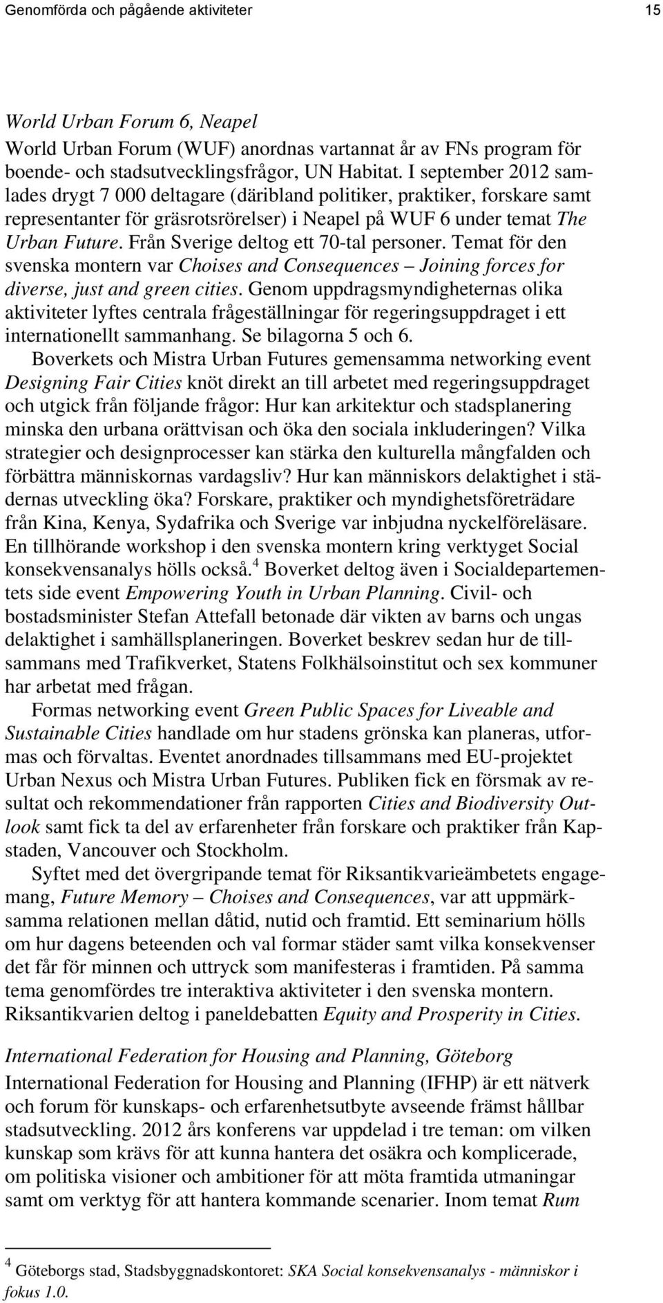 Från Sverige deltog ett 70-tal personer. Temat för den svenska montern var Choises and Consequences Joining forces for diverse, just and green cities.