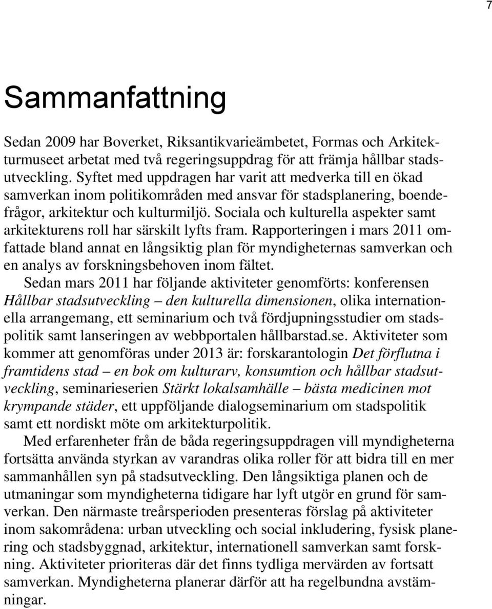 Sociala och kulturella aspekter samt arkitekturens roll har särskilt lyfts fram.