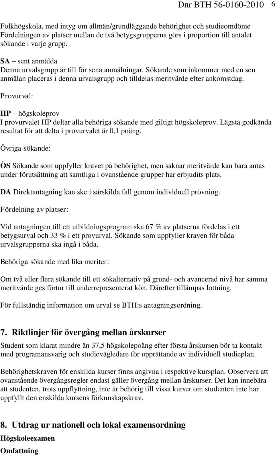 Provurval: HP högskoleprov I provurvalet HP deltar alla behöriga sökande med giltigt högskoleprov. Lägsta godkända resultat för att delta i provurvalet är 0,1 poäng.