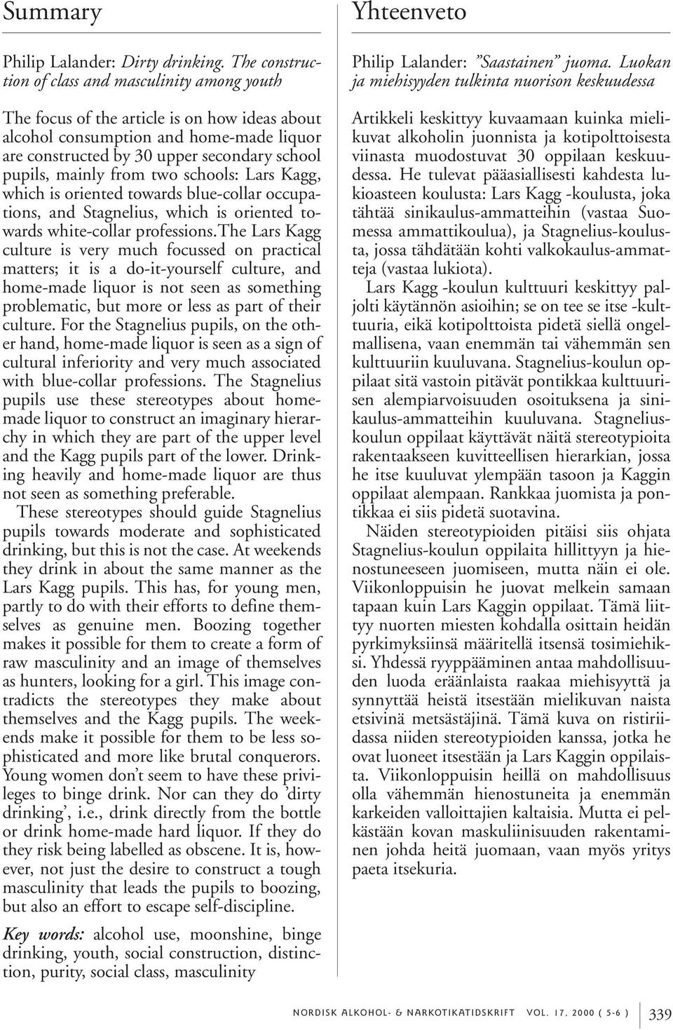 mainly from two schools: Lars Kagg, which is oriented towards blue-collar occupations, and Stagnelius, which is oriented towards white-collar professions.