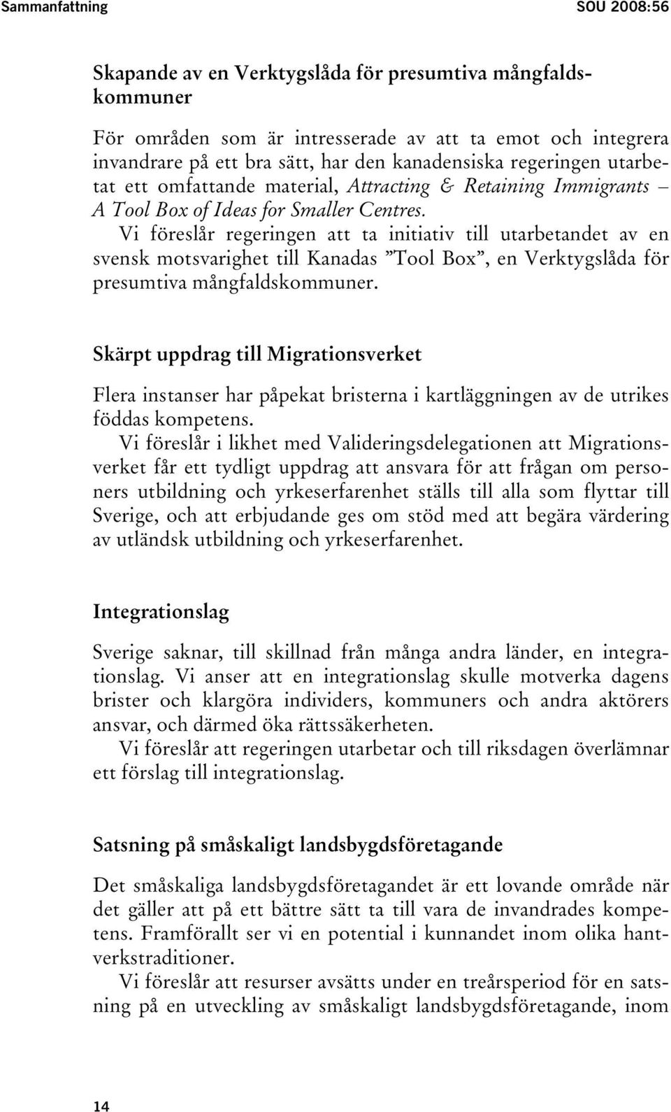 Vi föreslår regeringen att ta initiativ till utarbetandet av en svensk motsvarighet till Kanadas Tool Box, en Verktygslåda för presumtiva mångfaldskommuner.