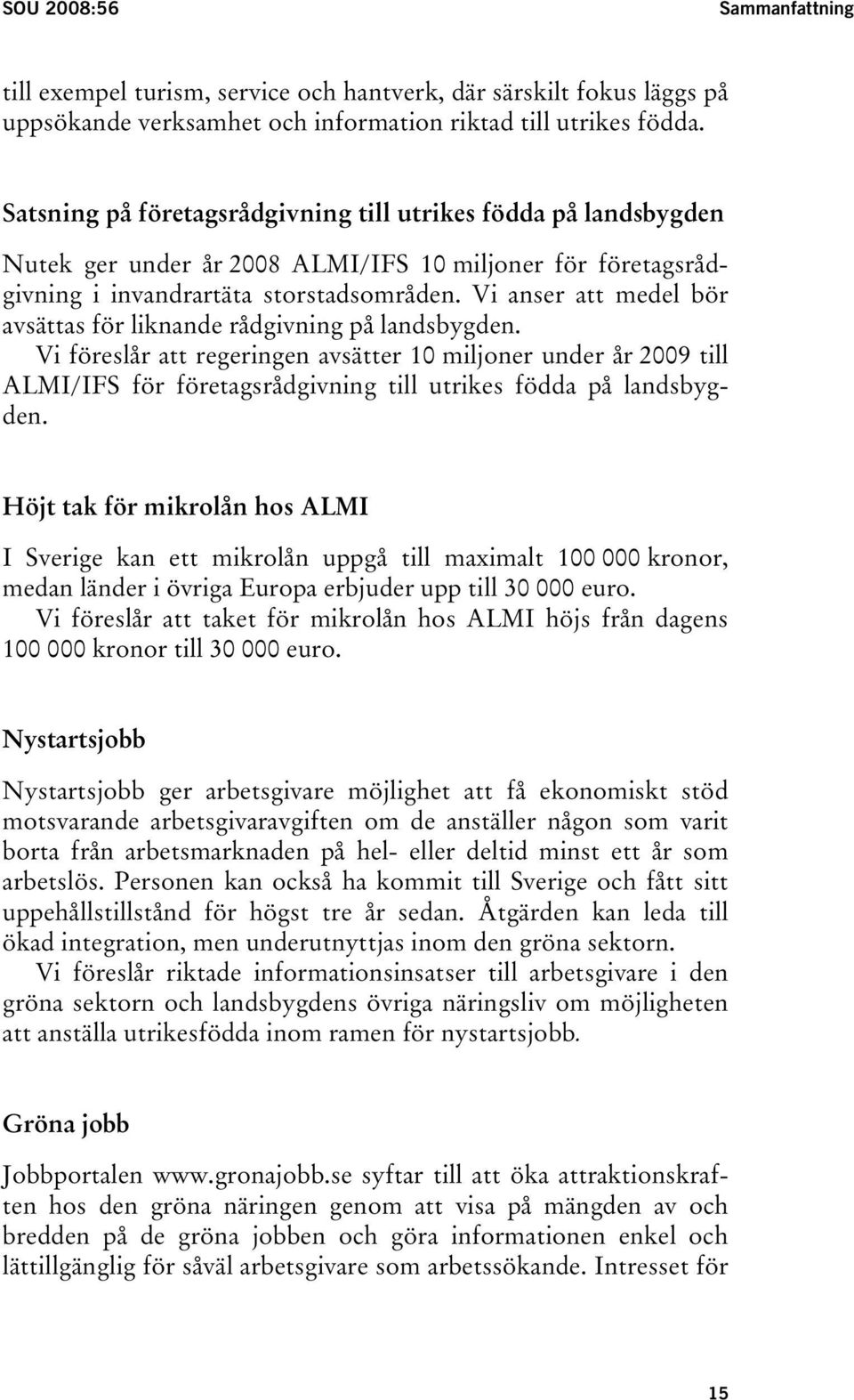 Vi anser att medel bör avsättas för liknande rådgivning på landsbygden.