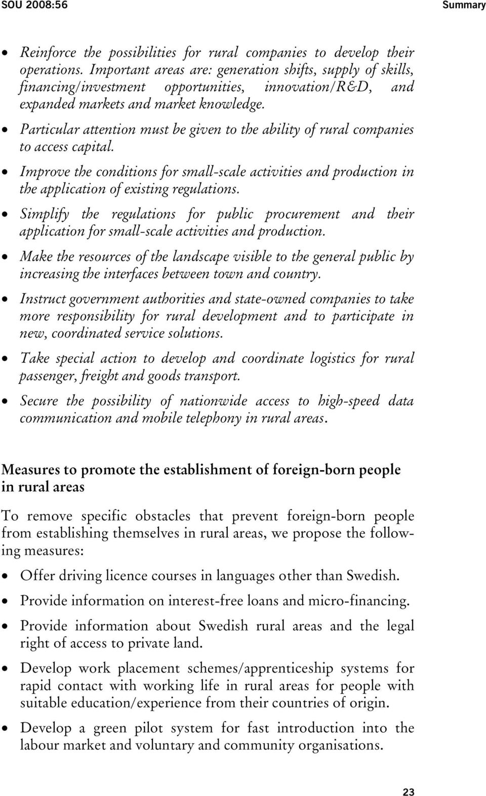 Particular attention must be given to the ability of rural companies to access capital. Improve the conditions for small-scale activities and production in the application of existing regulations.