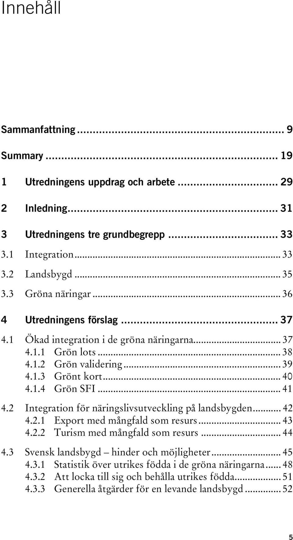 .. 41 4.2 Integration för näringslivsutveckling på landsbygden... 42 4.2.1 Export med mångfald som resurs... 43 4.2.2 Turism med mångfald som resurs... 44 4.