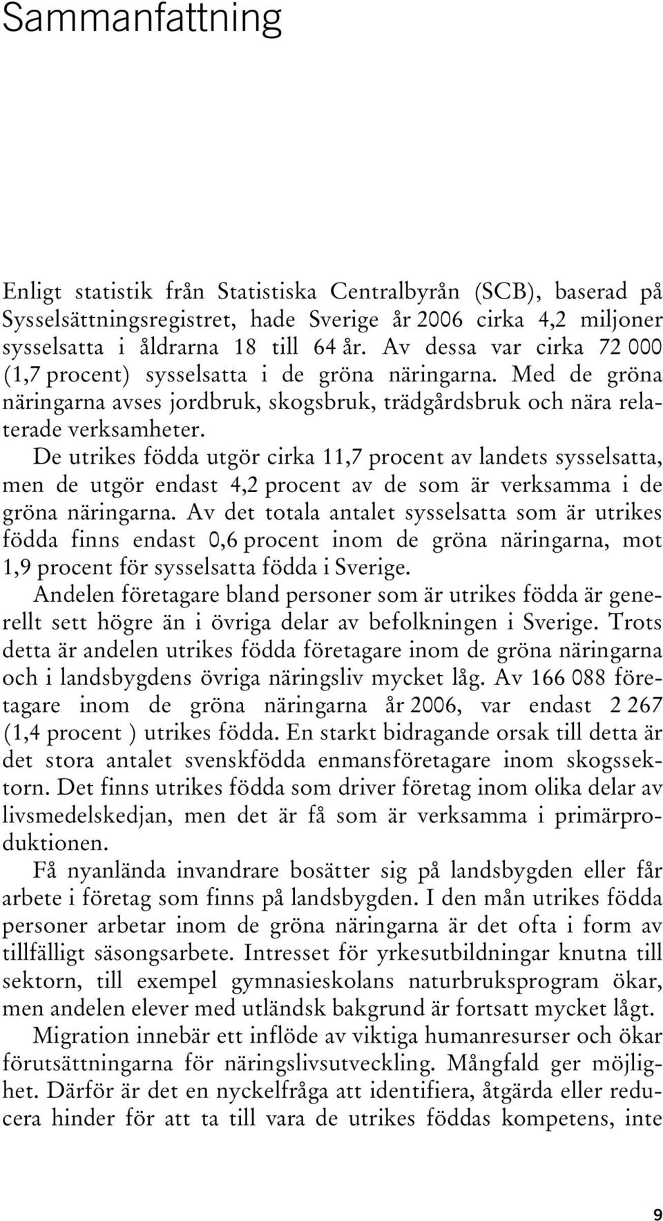 De utrikes födda utgör cirka 11,7 procent av landets sysselsatta, men de utgör endast 4,2 procent av de som är verksamma i de gröna näringarna.