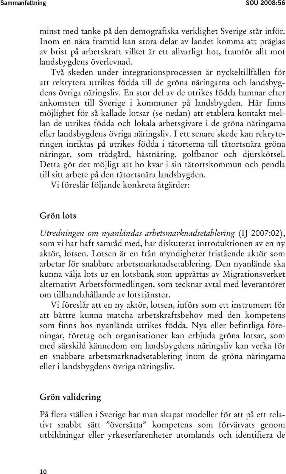 Två skeden under integrationsprocessen är nyckeltillfällen för att rekrytera utrikes födda till de gröna näringarna och landsbygdens övriga näringsliv.