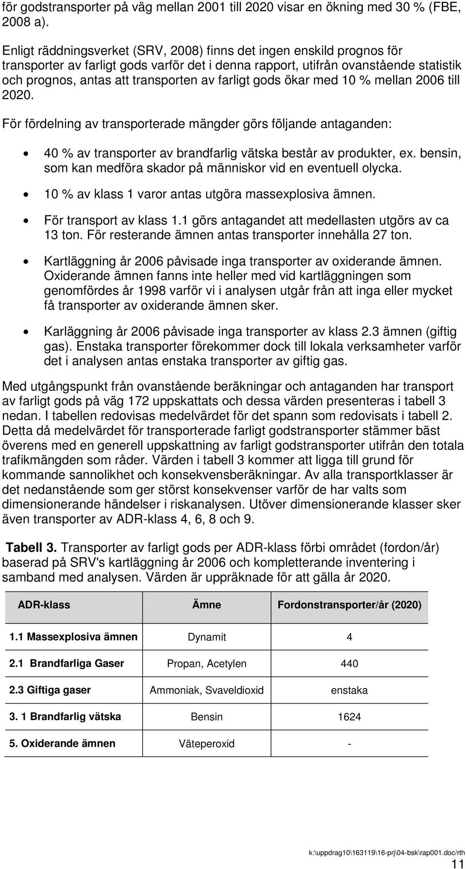 farligt gods ökar med 10 % mellan 2006 till 2020. För fördelning av transporterade mängder görs följande antaganden: 40 % av transporter av brandfarlig vätska består av produkter, ex.