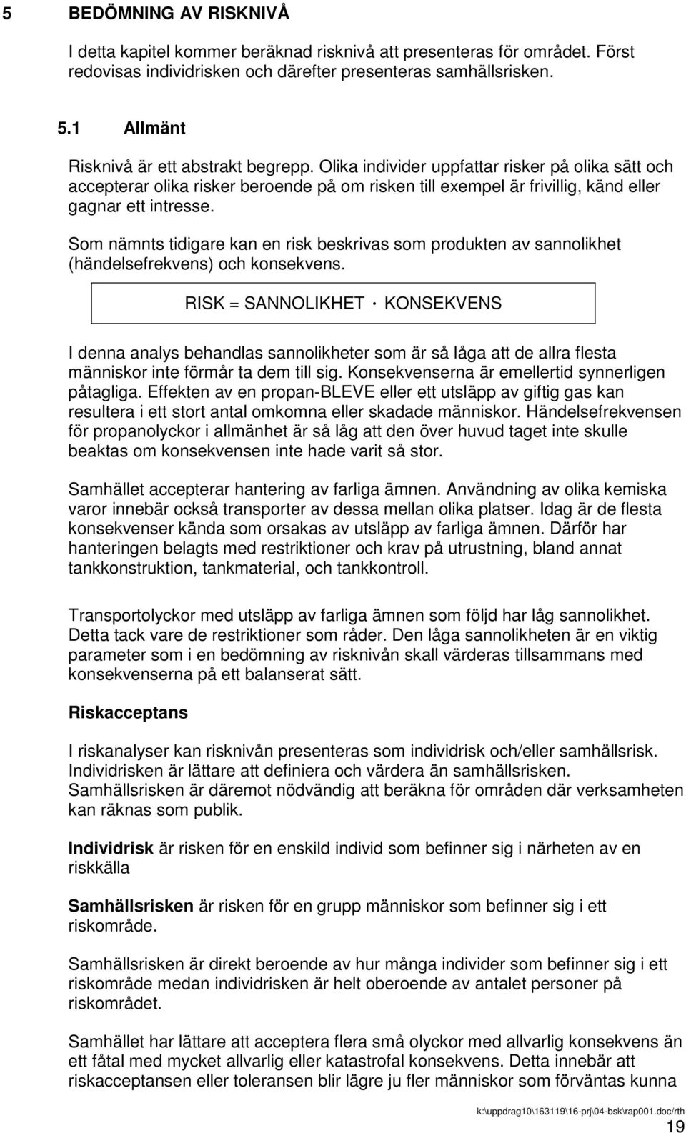 Som nämnts tidigare kan en risk beskrivas som produkten av sannolikhet (händelsefrekvens) och konsekvens.