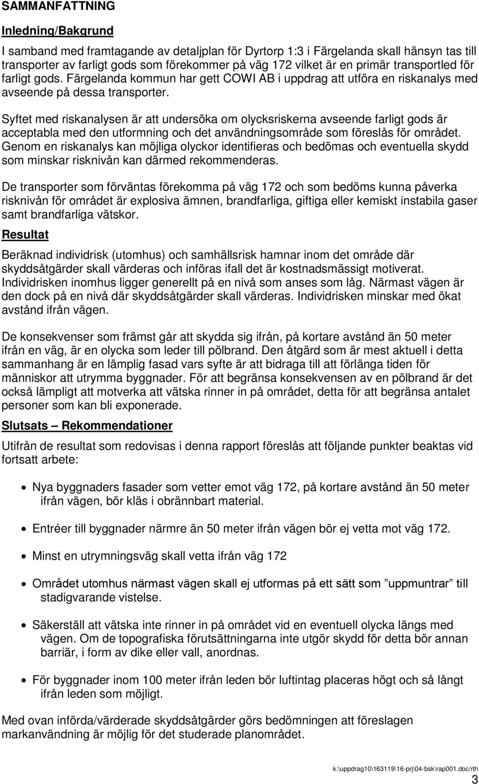 Syftet med riskanalysen är att undersöka om olycksriskerna avseende farligt gods är acceptabla med den utformning och det användningsområde som föreslås för området.