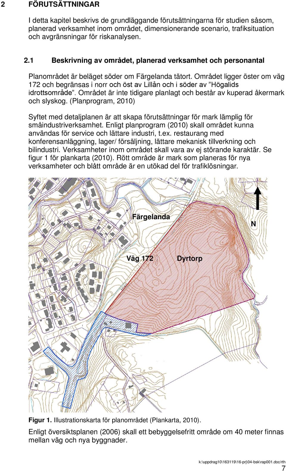 Området ligger öster om väg 172 och begränsas i norr och öst av Lillån och i söder av Högalids idrottsområde. Området är inte tidigare planlagt och består av kuperad åkermark och slyskog.