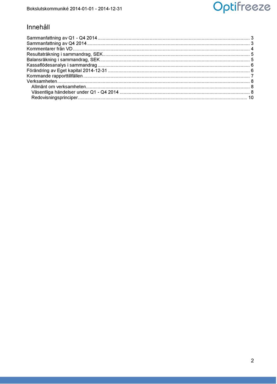 .. 5 Kassaflödesanalys i sammandrag... 6 Förändring av Eget kapital 2014-12-31.