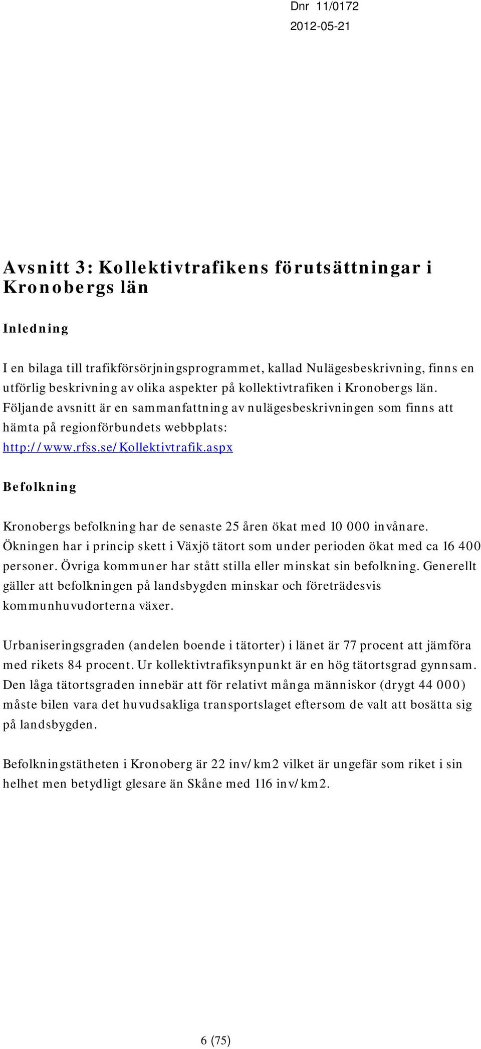 se/kollektivtrafik.aspx Befolkning Kronobergs befolkning har de senaste 25 åren ökat med 10 000 invånare. Ökningen har i princip skett i Växjö tätort som under perioden ökat med ca 16 400 personer.