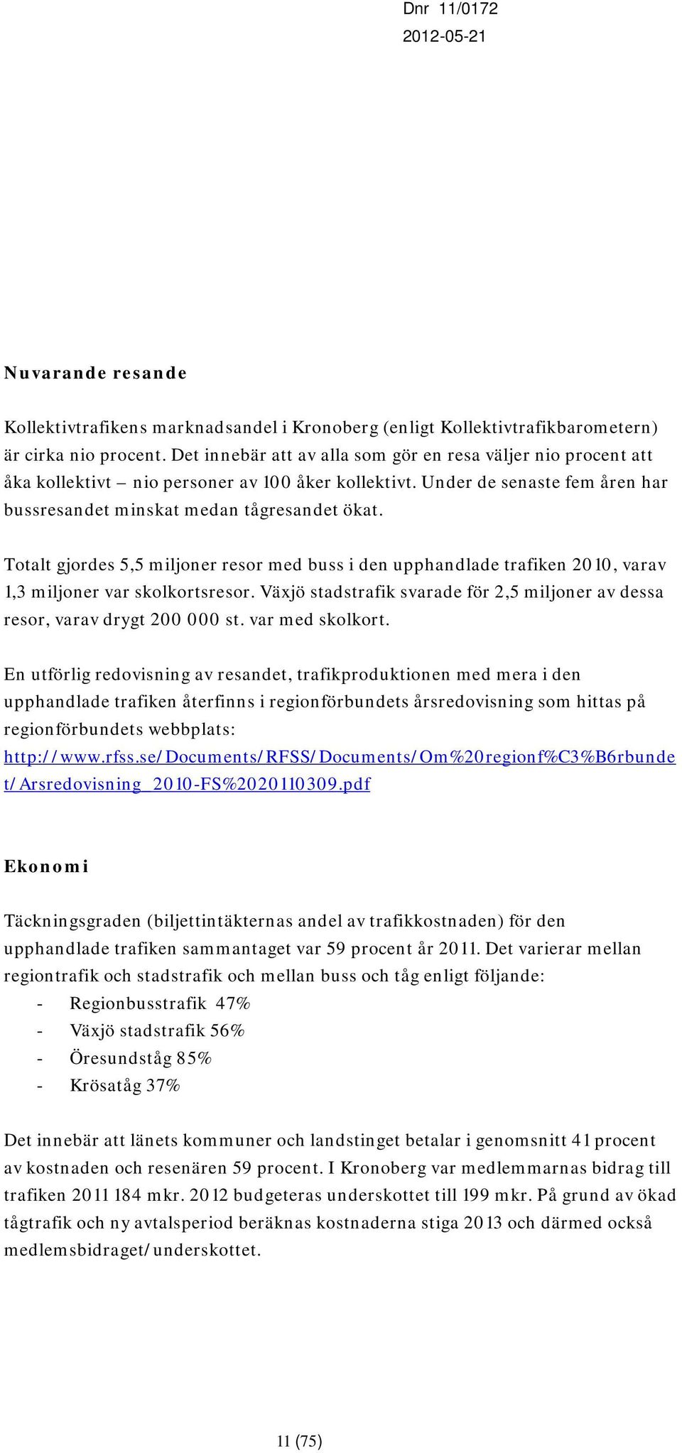 Totalt gjordes 5,5 miljoner resor med buss i den upphandlade trafiken 2010, varav 1,3 miljoner var skolkortsresor. Växjö stadstrafik svarade för 2,5 miljoner av dessa resor, varav drygt 200 000 st.