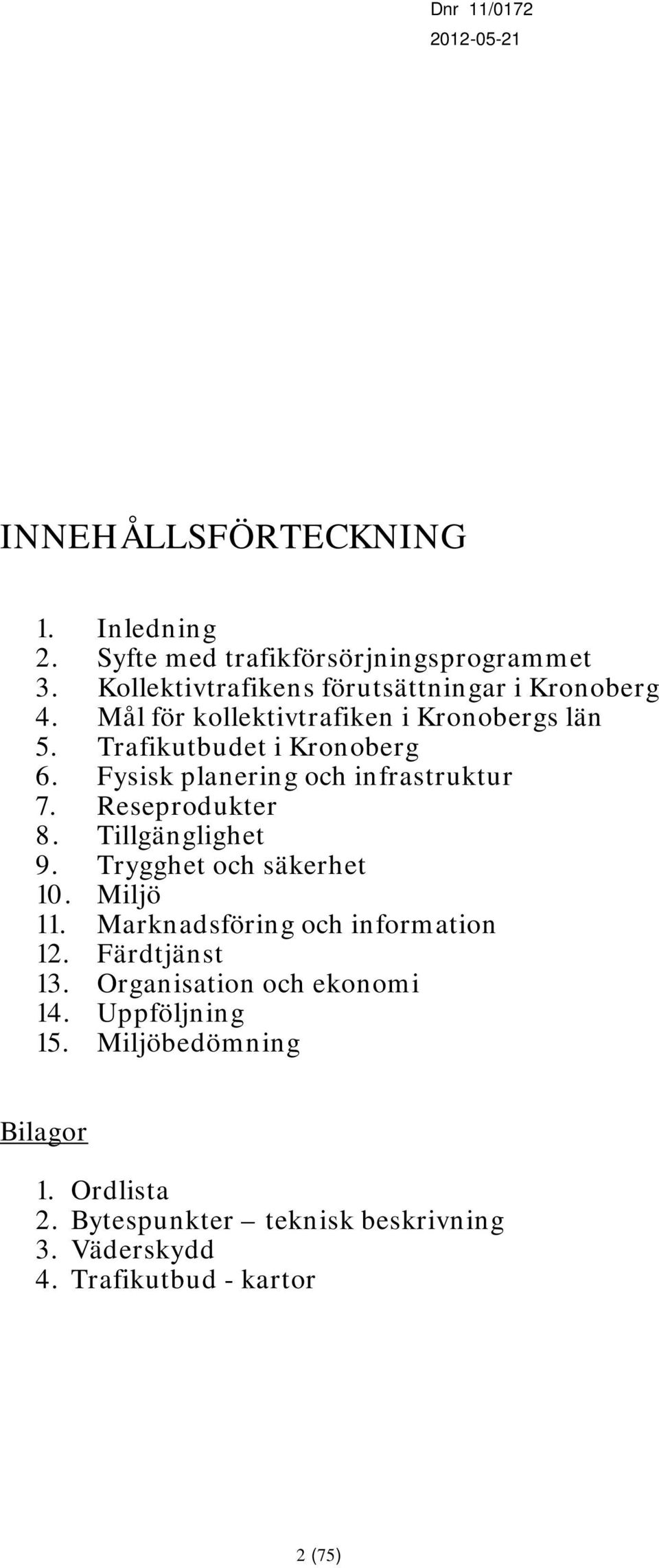 Fysisk planering och infrastruktur 7. Reseprodukter 8. Tillgänglighet 9. Trygghet och säkerhet 10. Miljö 11.