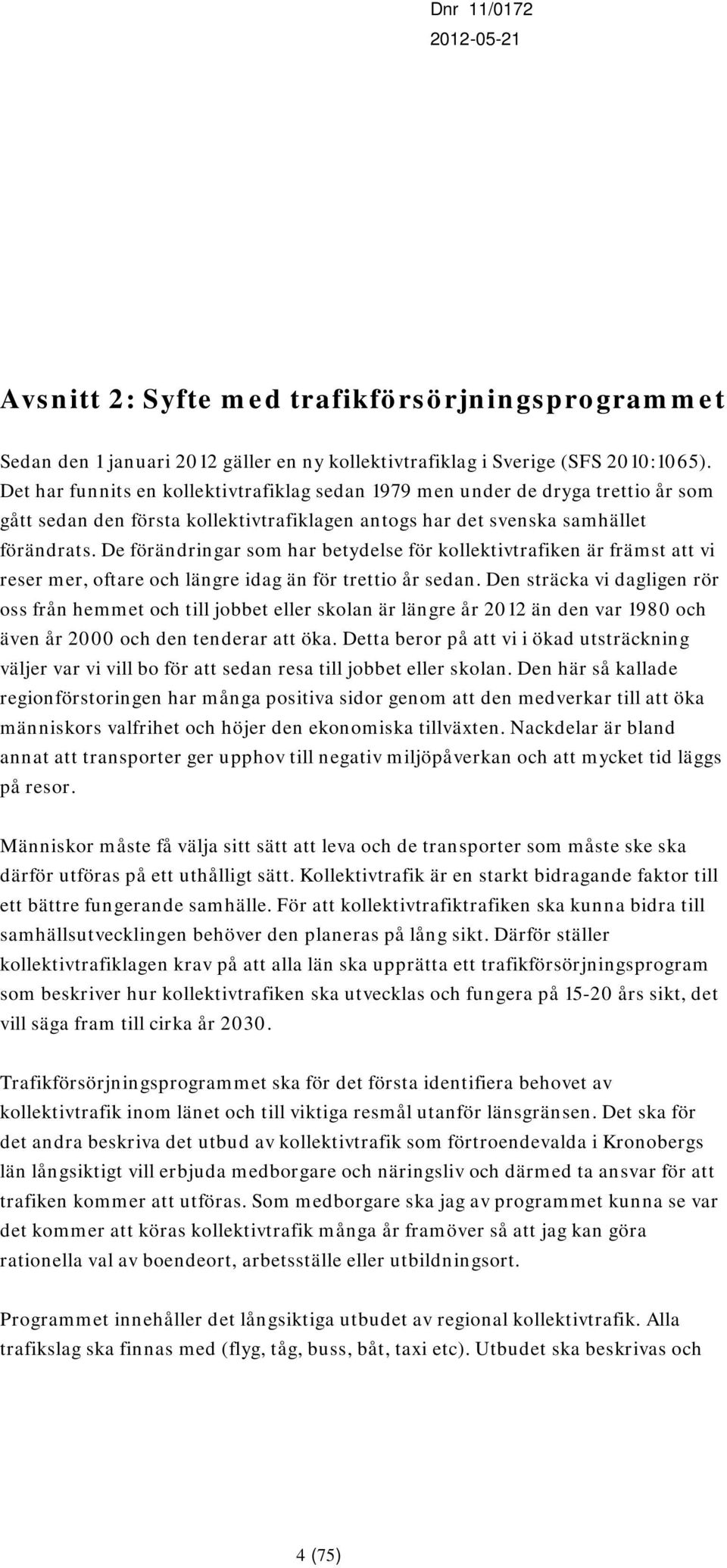 De förändringar som har betydelse för kollektivtrafiken är främst att vi reser mer, oftare och längre idag än för trettio år sedan.