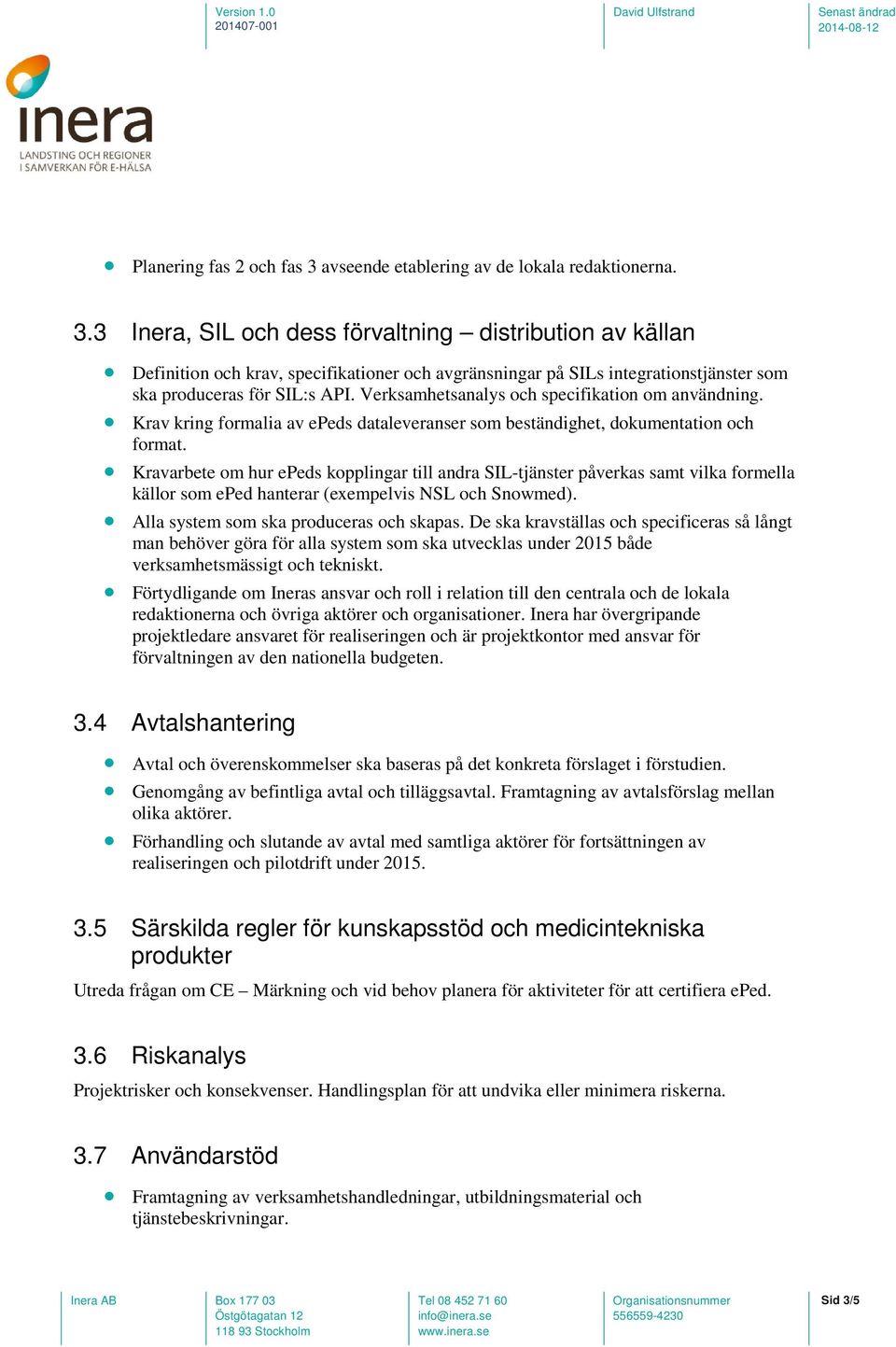 Kravarbete om hur epeds kopplingar till andra SIL-tjänster påverkas samt vilka formella källor som eped hanterar (exempelvis NSL och Snowmed). Alla system som ska produceras och skapas.