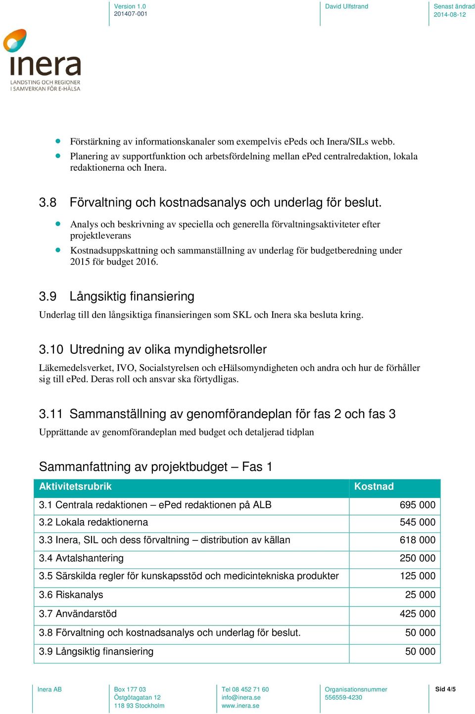 Analys och beskrivning av speciella och generella förvaltningsaktiviteter efter projektleverans Kostnadsuppskattning och sammanställning av underlag för budgetberedning under 2015 för budget 2016. 3.