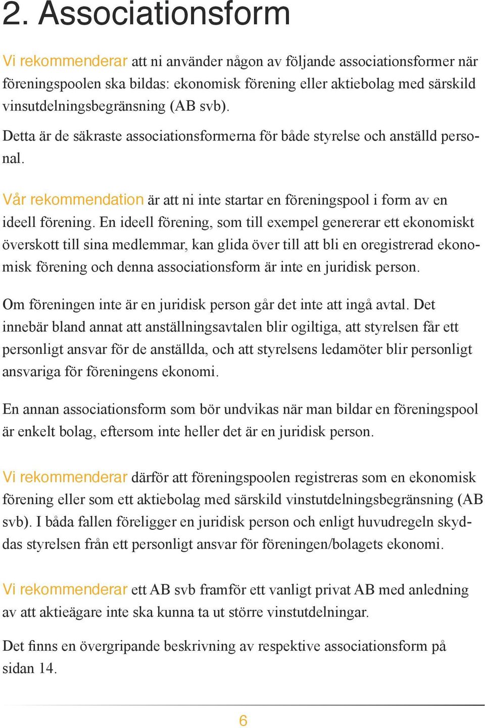 En ideell förening, som till exempel genererar ett ekonomiskt överskott till sina medlemmar, kan glida över till att bli en oregistrerad ekonomisk förening och denna associationsform är inte en