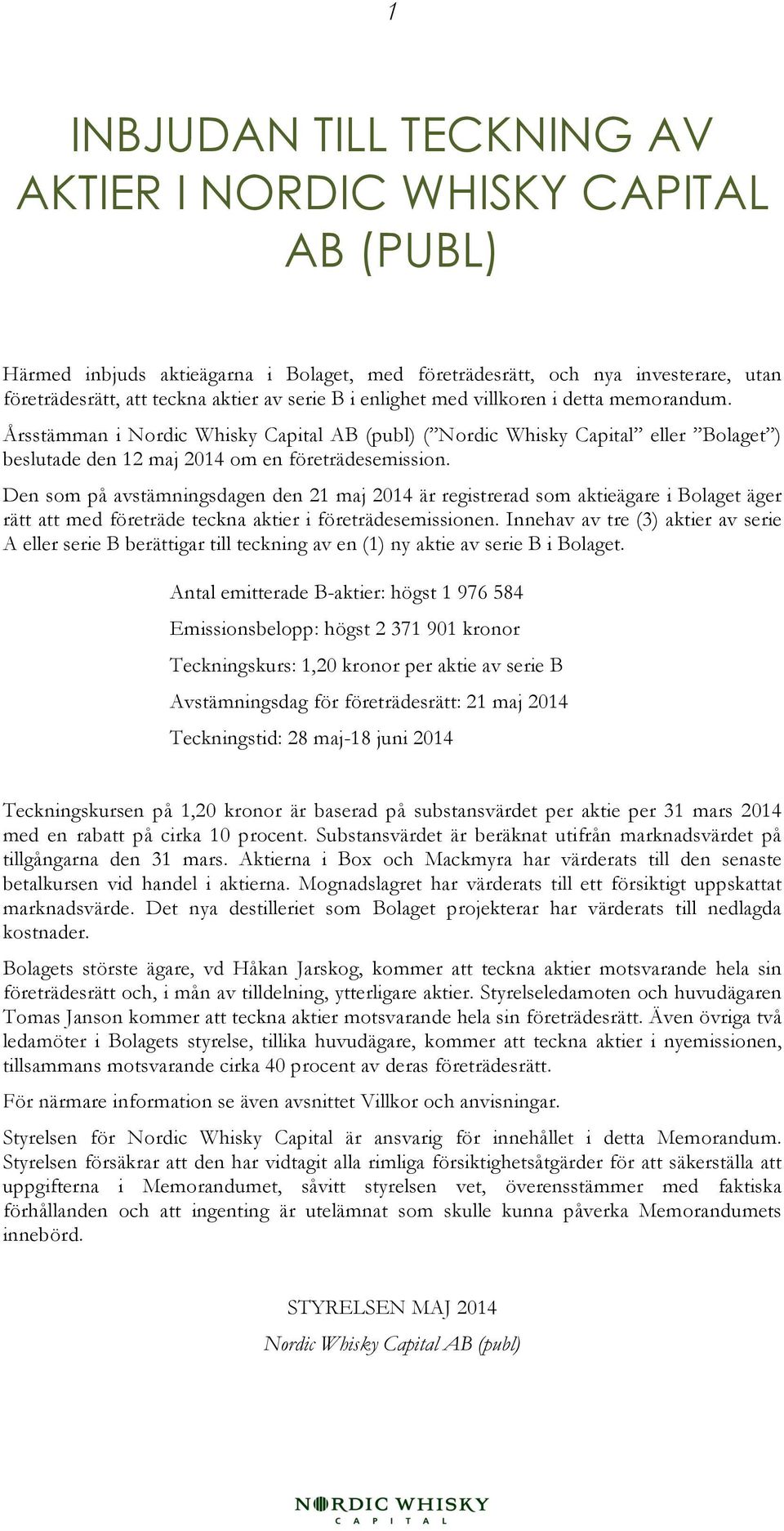 Den som på avstämningsdagen den 21 maj 2014 är registrerad som aktieägare i Bolaget äger rätt att med företräde teckna aktier i företrädesemissionen.