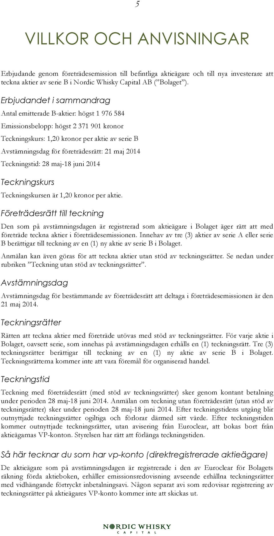 2014 Teckningstid: 28 maj-18 juni 2014 Teckningskurs Teckningskursen är 1,20 kronor per aktie.