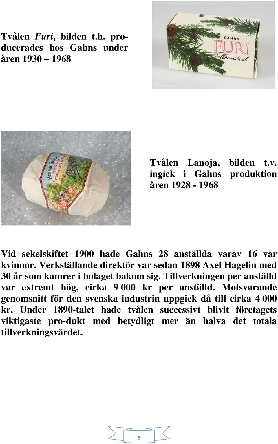 Tillverkningen per anställd var extremt hög, cirka 9 000 kr per anställd.