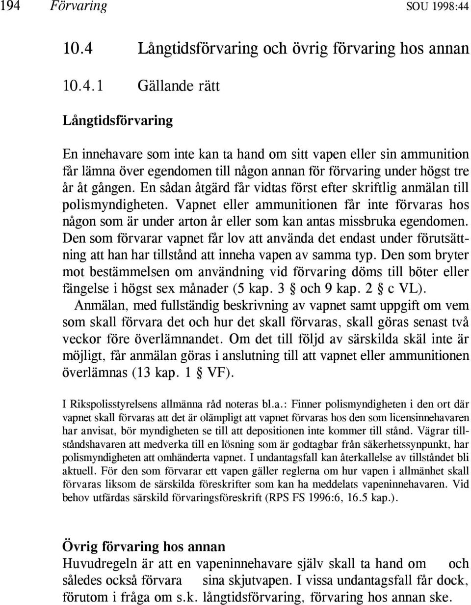 Den som förvarar vapnet får lov att använda det endast under förutsättning att han har tillstånd att inneha vapen av samma typ.