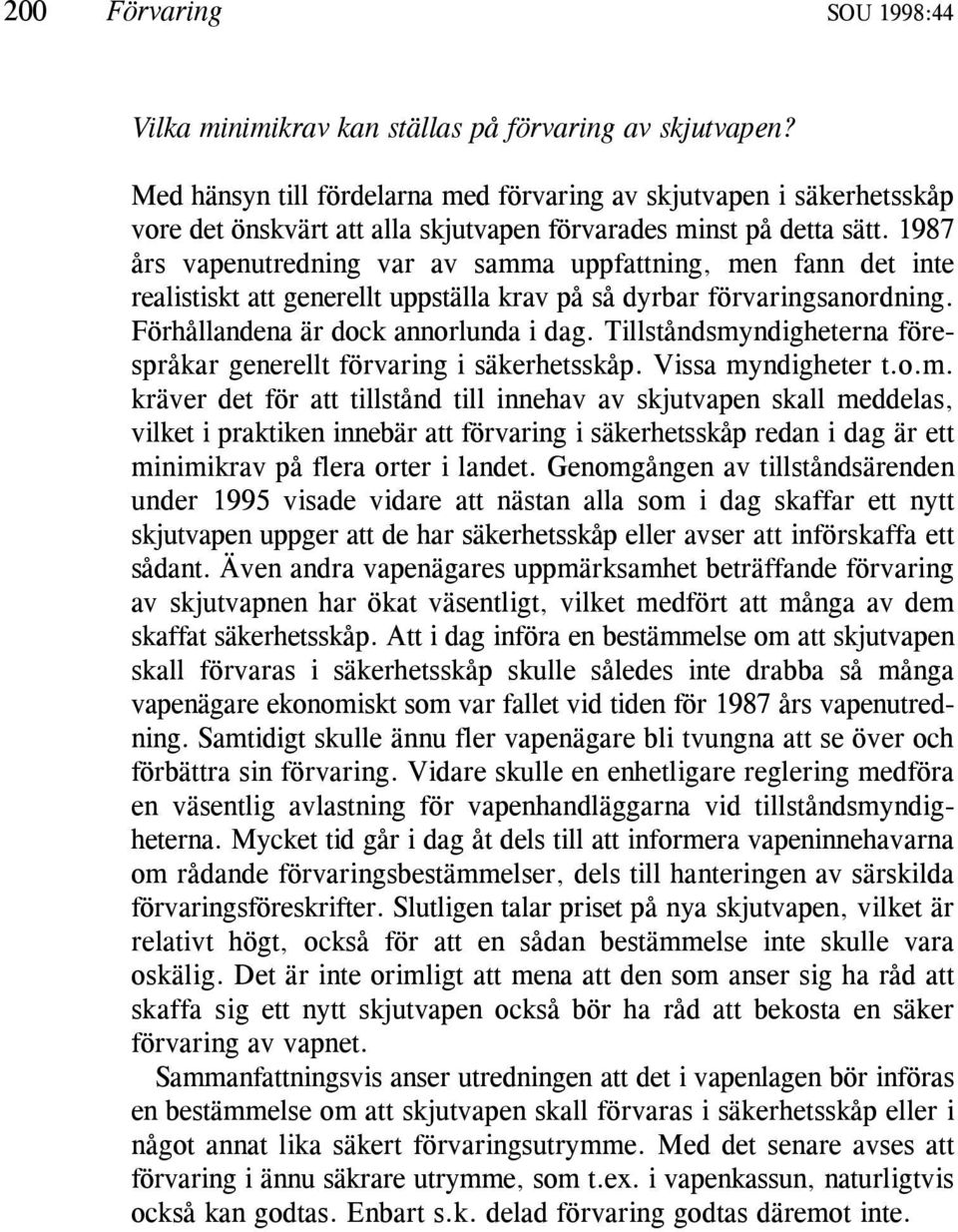 1987 års vapenutredning var av samma uppfattning, men fann det inte realistiskt att generellt uppställa krav på så dyrbar förvaringsanordning. Förhållandena är dock annorlunda i dag.