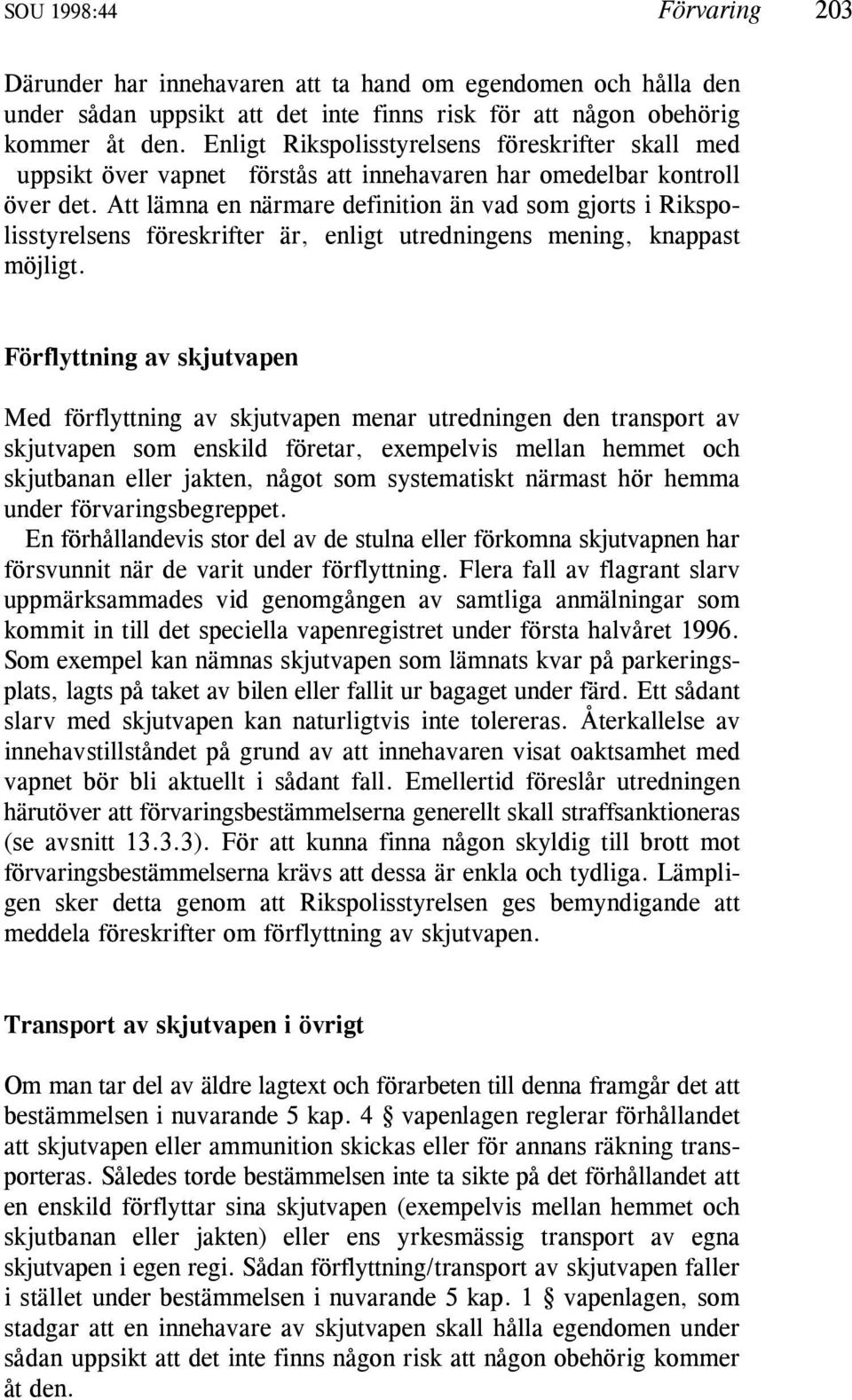 Att lämna en närmare definition än vad som gjorts i Rikspolisstyrelsens föreskrifter är, enligt utredningens mening, knappast möjligt.