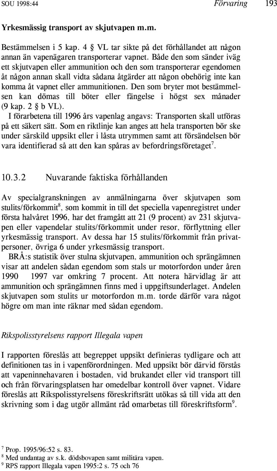 Den som bryter mot bestämmelsen kan dömas till böter eller fängelse i högst sex månader (9 kap. 2 b VL). I förarbetena till 1996 års vapenlag angavs: Transporten skall utföras på ett säkert sätt.