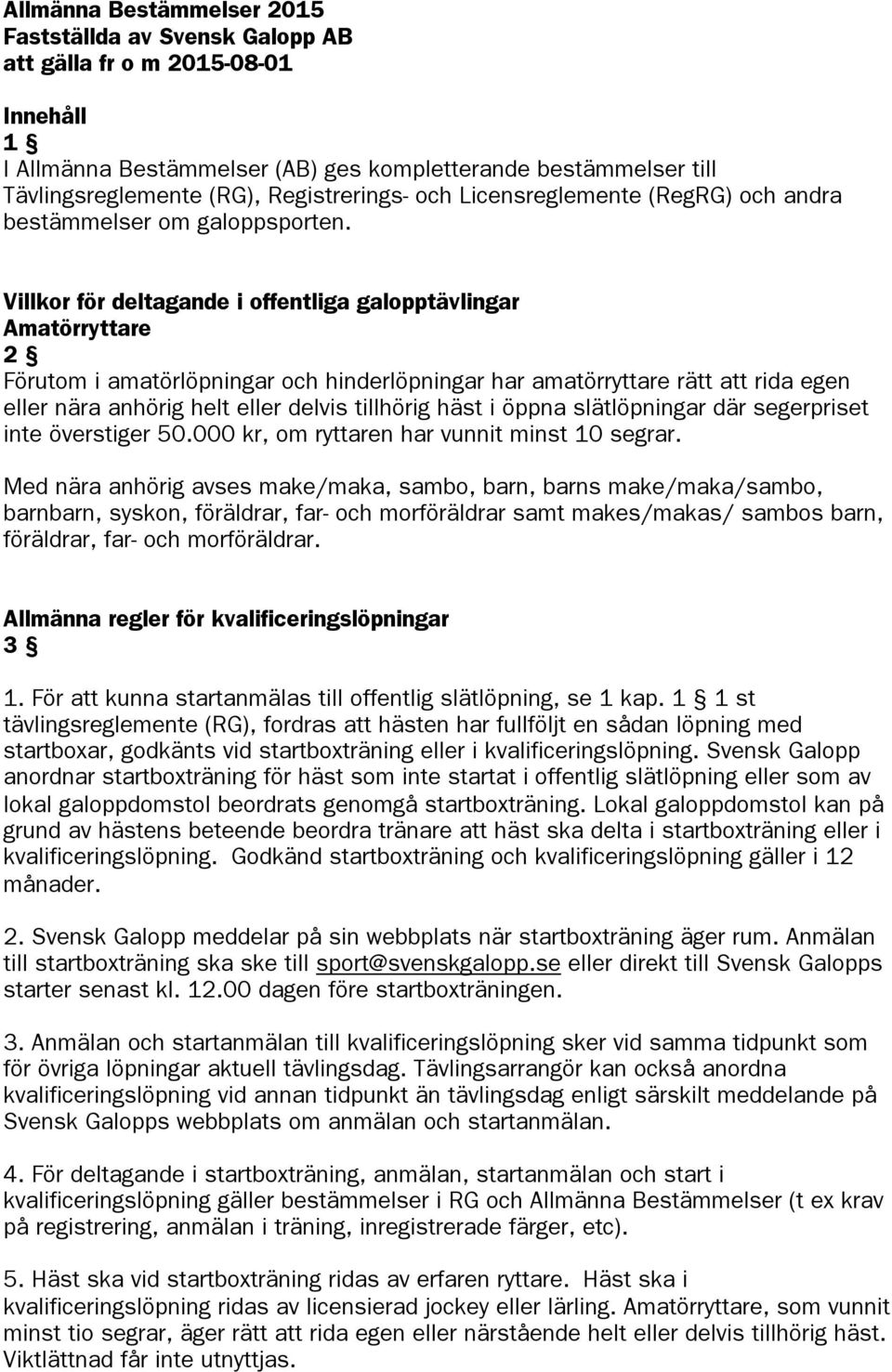 Villkor för deltagande i offentliga galopptävlingar Amatörryttare 2 Förutom i amatörlöpningar och hinderlöpningar har amatörryttare rätt att rida egen eller nära anhörig helt eller delvis tillhörig