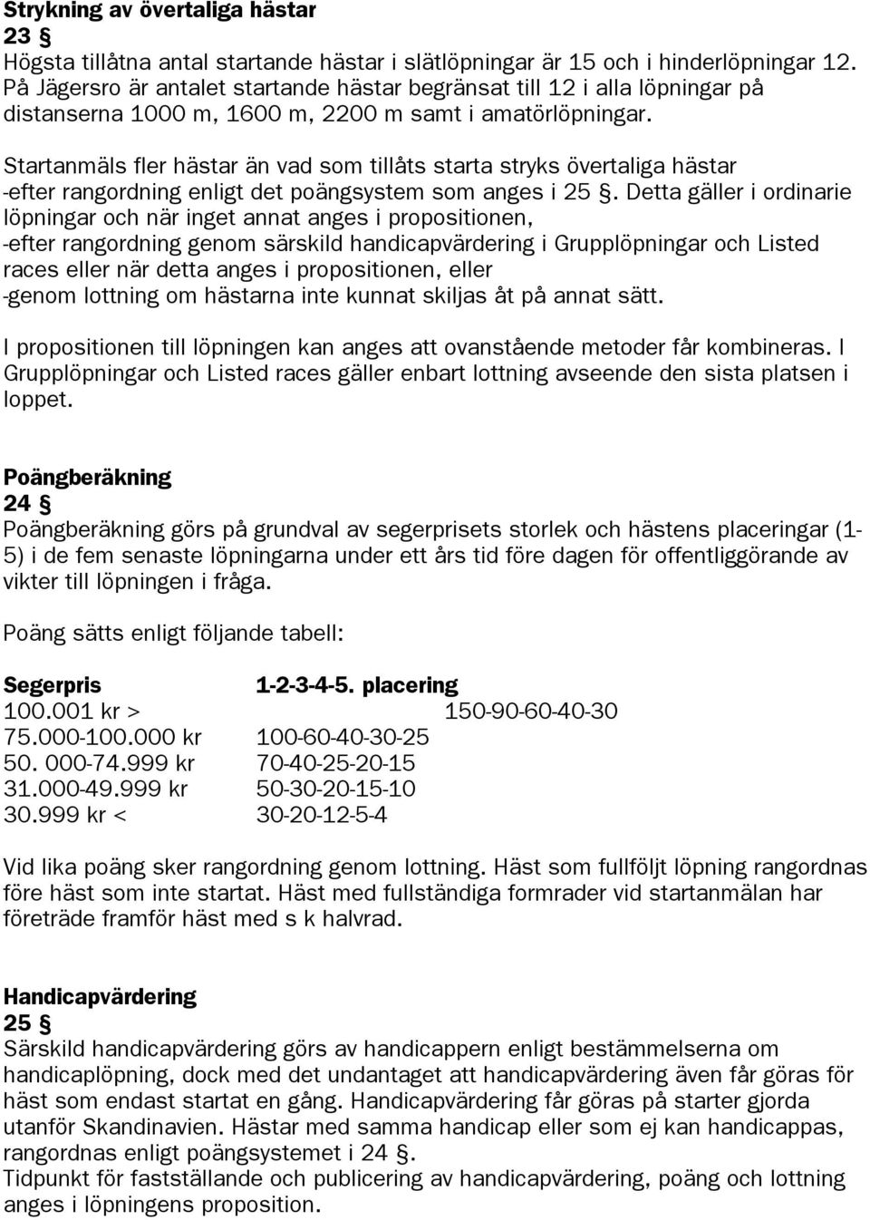 Startanmäls fler hästar än vad som tillåts starta stryks övertaliga hästar -efter rangordning enligt det poängsystem som anges i 25.