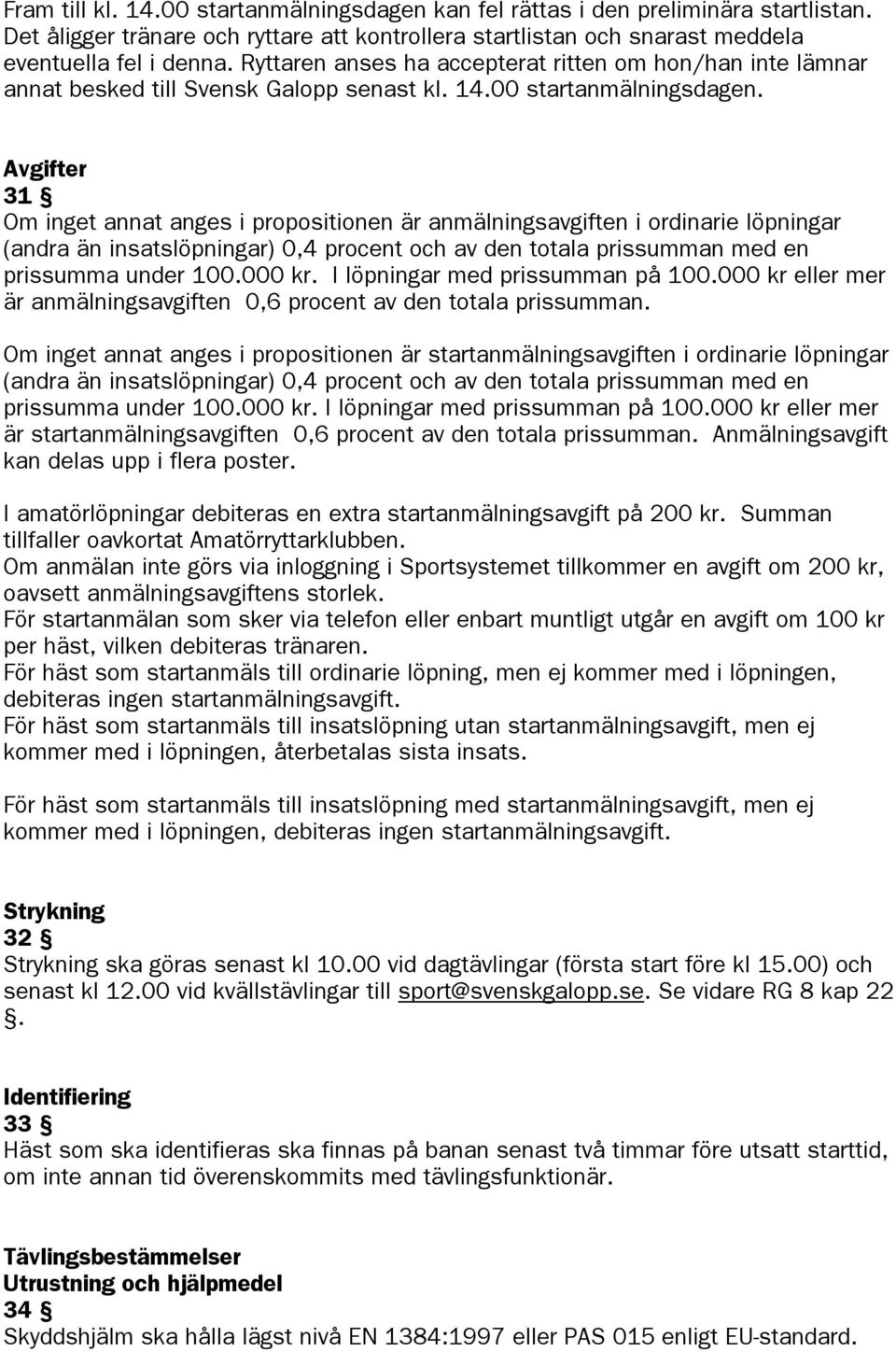 Avgifter 31 Om inget annat anges i propositionen är anmälningsavgiften i ordinarie löpningar (andra än insatslöpningar) 0,4 procent och av den totala prissumman med en prissumma under 100.000 kr.