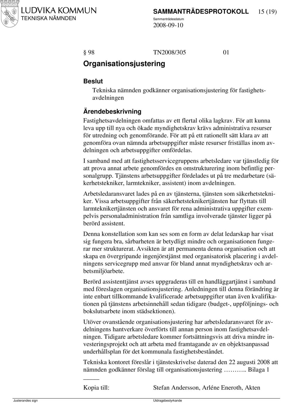 För att på ett rationellt sätt klara av att genomföra ovan nämnda arbetsuppgifter måste resurser friställas inom avdelningen och arbetsuppgifter omfördelas.