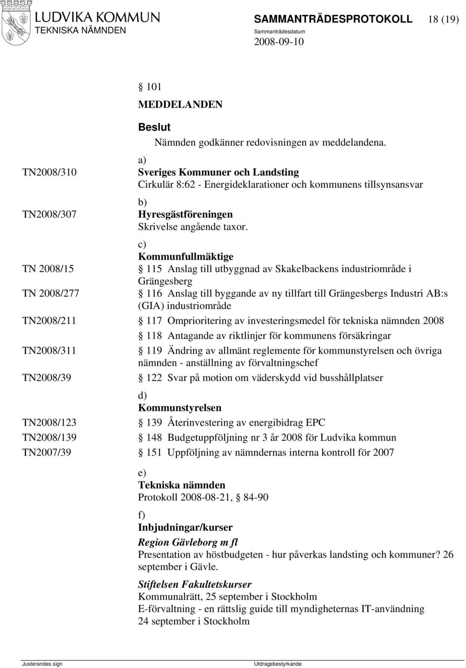 c) Kommunfullmäktige TN 2008/15 115 Anslag till utbyggnad av Skakelbackens industriområde i Grängesberg TN 2008/277 116 Anslag till byggande av ny tillfart till Grängesbergs Industri AB:s (GIA)