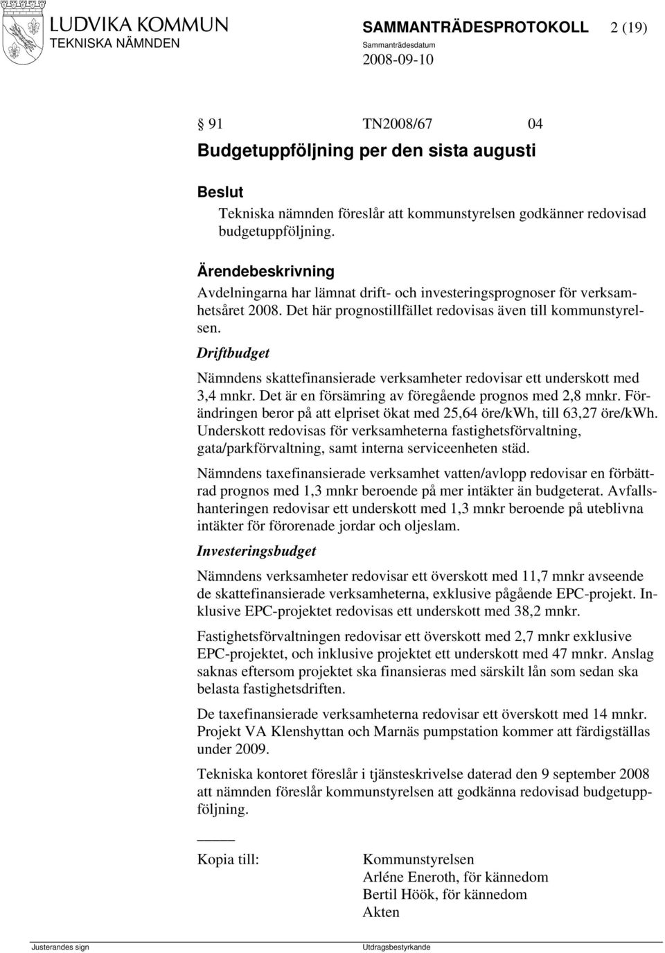 Driftbudget Nämndens skattefinansierade verksamheter redovisar ett underskott med 3,4 mnkr. Det är en försämring av föregående prognos med 2,8 mnkr.