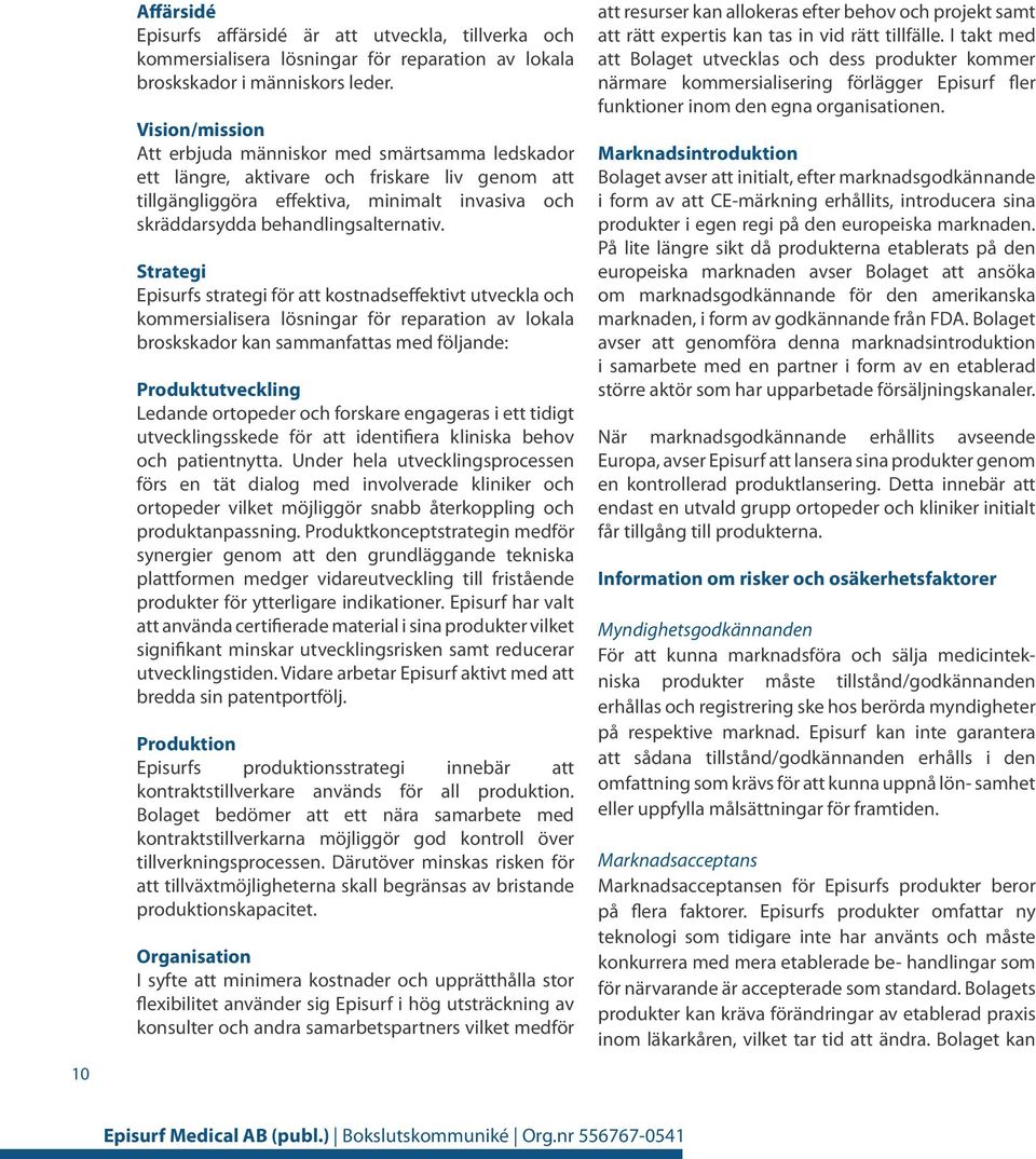 Strategi Episurfs strategi för att kostnadseffektivt utveckla och kommersialisera lösningar för reparation av lokala broskskador kan sammanfattas med följande: Produktutveckling Ledande ortopeder och