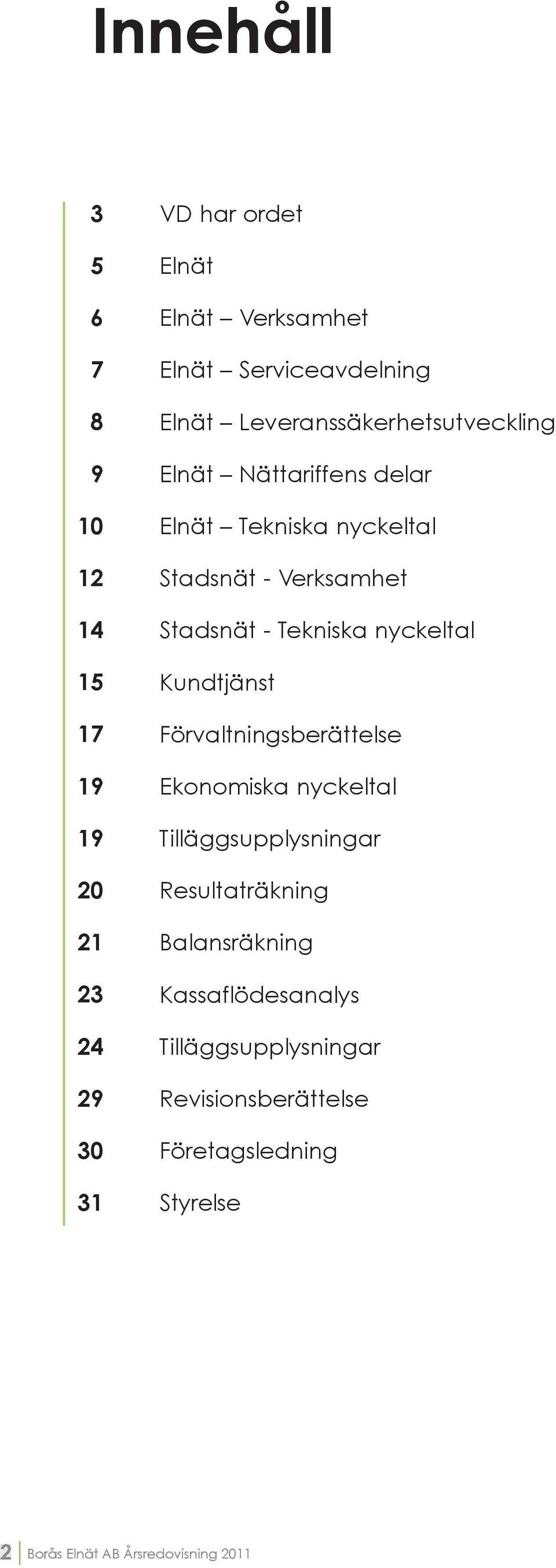 Verksamhet Stadsnät - Tekniska nyckeltal Kundtjänst Förvaltningsberättelse Ekonomiska nyckeltal Tilläggsupplysningar