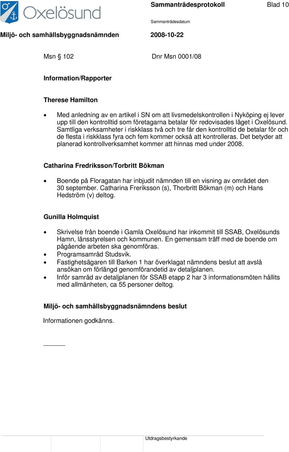 Samtliga verksamheter i riskklass två och tre får den kontrolltid de betalar för och de flesta i riskklass fyra och fem kommer också att kontrolleras.