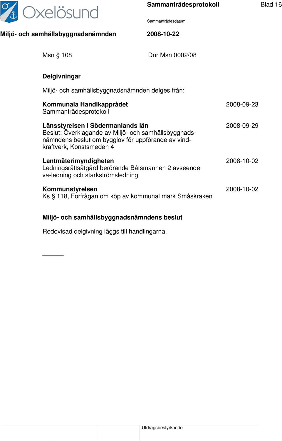 om bygglov för uppförande av vindkraftverk, Konstsmeden 4 Lantmäterimyndigheten 2008-10-02 Ledningsrättsåtgärd berörande Båtsmannen 2 avseende