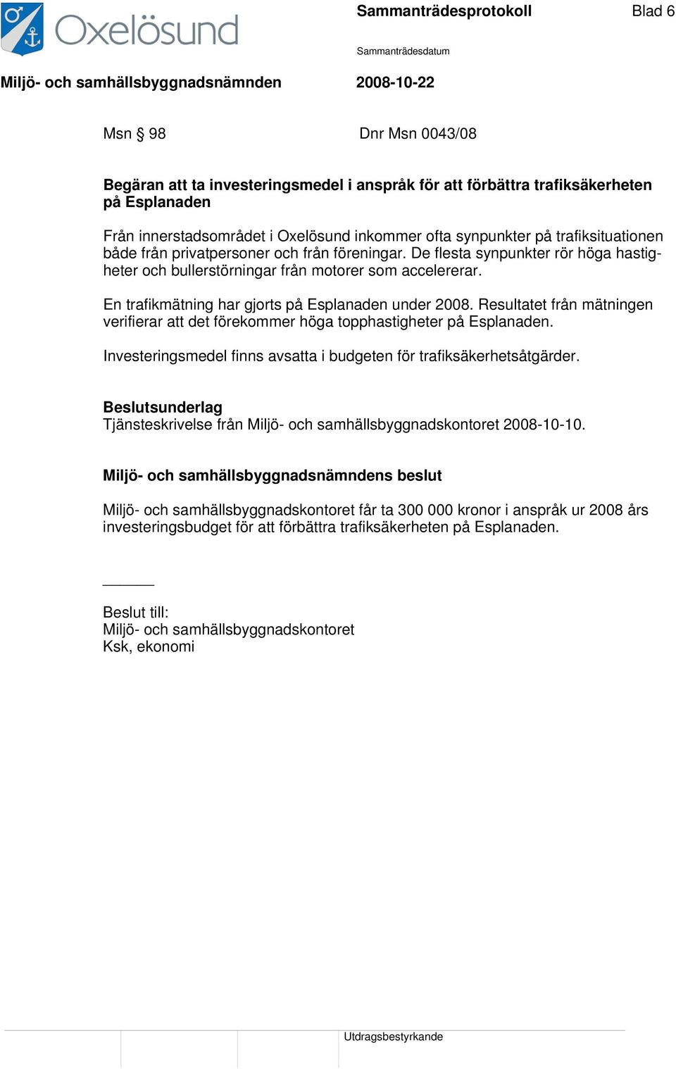 En trafikmätning har gjorts på Esplanaden under 2008. Resultatet från mätningen verifierar att det förekommer höga topphastigheter på Esplanaden.