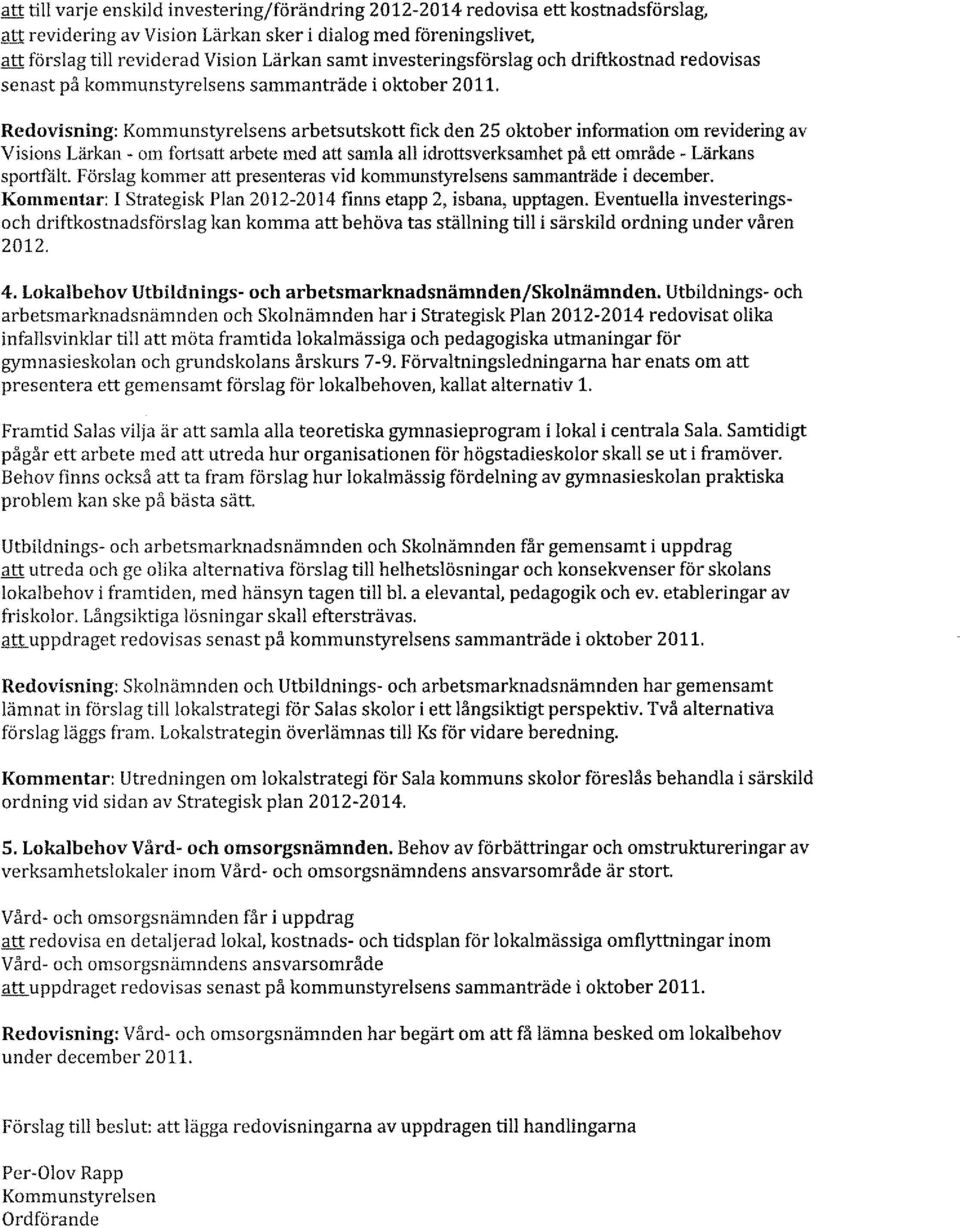 Redovisning: Kommunstyrelsens arbetsutskott fick den 25 oktober information om revidering av Visions Lärkan - om fortsatt arbete med att samla all idrottsverksamhet på ett område - Lärkans sportfålt.