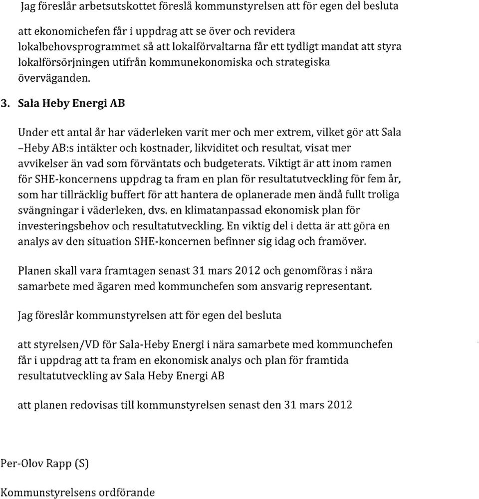 Sala Heby Energi AB Under ett antal år har väderleken varit mer och mer extrem, vilket gör att Sala -Heby AB:s intäkter och kostnader, likviditet och resultat, visat mer avvikelser än vad som