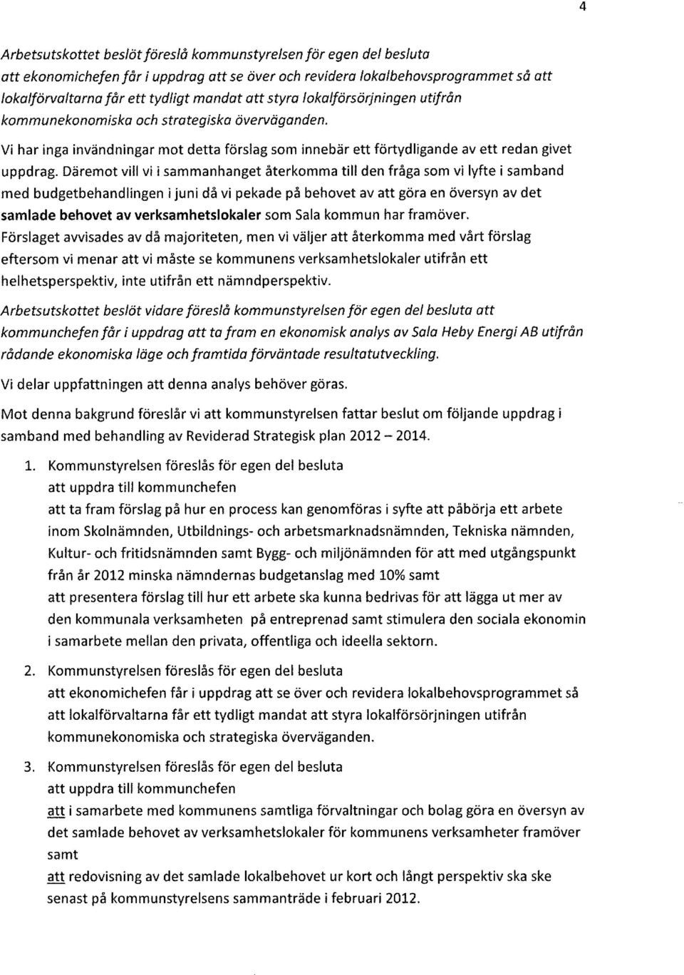 Däremot vill vi i sammanhanget återkomma till den fråga som vi lyfte i samband med budgetbehandlingen i juni då vi pekade på behovet av att göra en översyn av det samlade behovet av