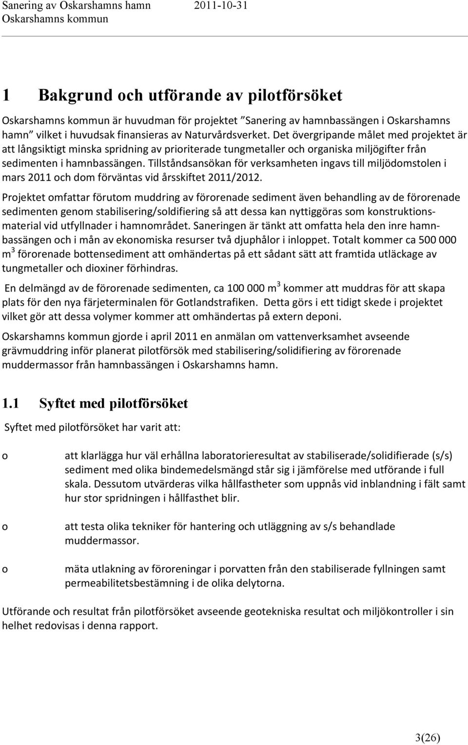 Tillståndsansökan för verksamheten ingavs till miljödomstolen i mars 2011 och dom förväntas vid årsskiftet 2011/2012.