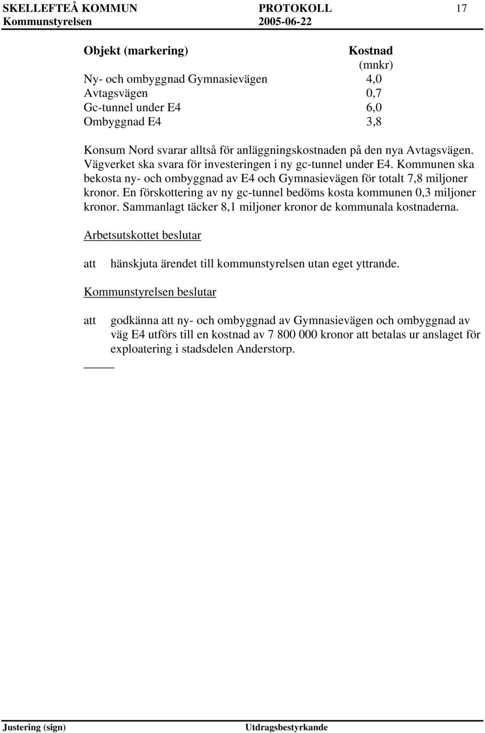 Kommunen ska bekosta ny- och ombyggnad av E4 och Gymnasievägen för totalt 7,8 miljoner kronor. En förskottering av ny gc-tunnel bedöms kosta kommunen 0,3 miljoner kronor.