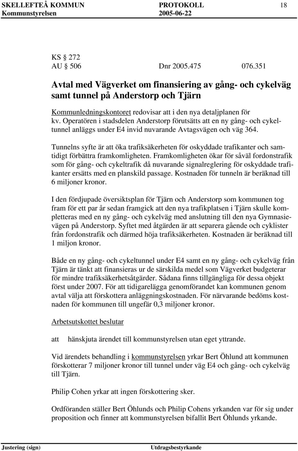 Operatören i stadsdelen Anderstorp förutsätts en ny gång- och cykeltunnel anläggs under E4 invid nuvarande Avtagsvägen och väg 364.