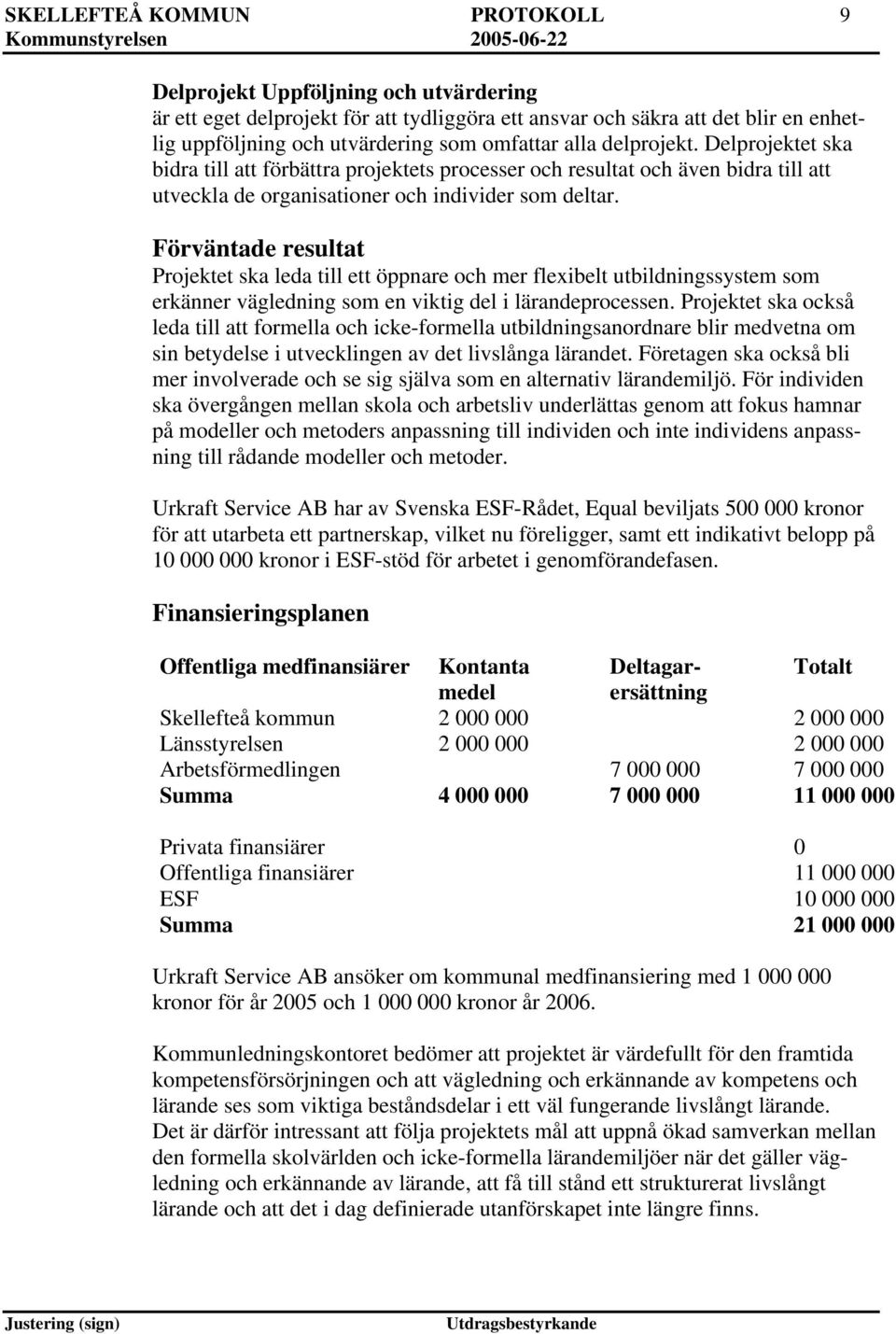 Förväntade resultat Projektet ska leda till ett öppnare och mer flexibelt utbildningssystem som erkänner vägledning som en viktig del i lärandeprocessen.