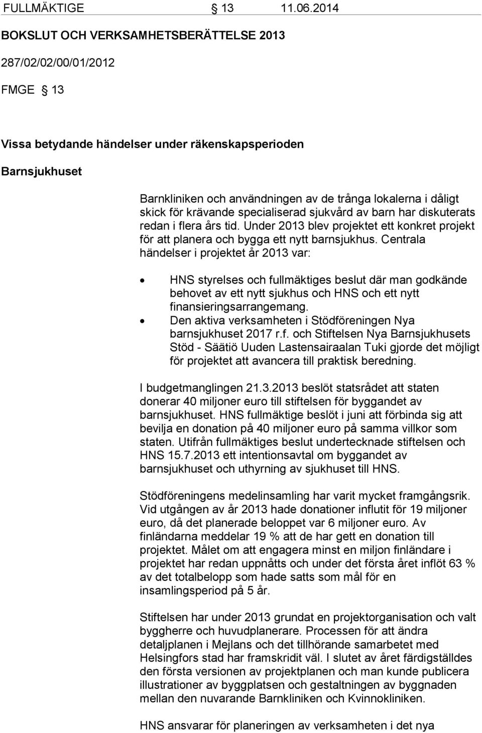 skick för krävande specialiserad sjukvård av barn har diskuterats redan i flera års tid. Under 2013 blev projektet ett konkret projekt för att planera och bygga ett nytt barnsjukhus.