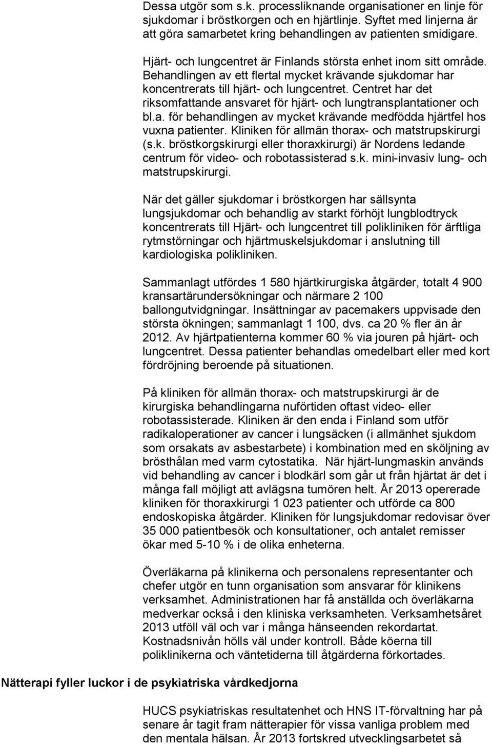 Centret har det riksomfattande ansvaret för hjärt- och lungtransplantationer och bl.a. för behandlingen av mycket krävande medfödda hjärtfel hos vuxna patienter.