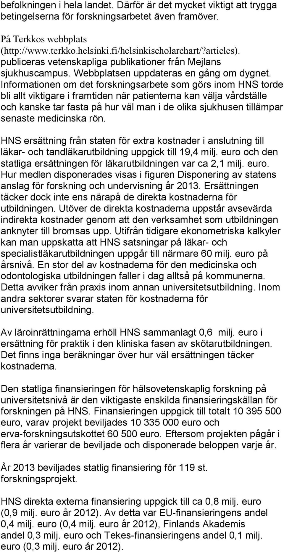 Informationen om det forskningsarbete som görs inom HNS torde bli allt viktigare i framtiden när patienterna kan välja vårdställe och kanske tar fasta på hur väl man i de olika sjukhusen tillämpar